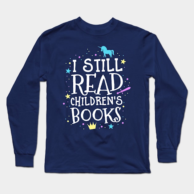 I Still Read Children's Books School Teacher Nerd Librarian Long Sleeve T-Shirt by 14thFloorApparel
